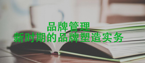 品牌管理--新时期的品牌塑造实务