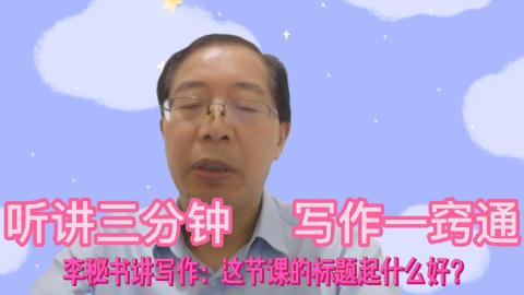 李秘书讲写作：这节课的标题起什么好？